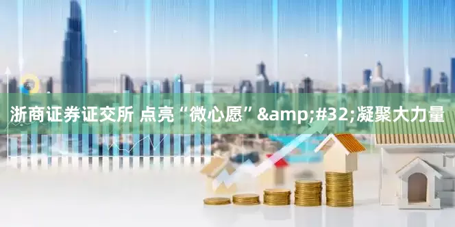 浙商证券证交所 点亮“微心愿” 凝聚大力量